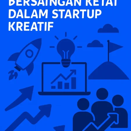 Cara Menghadapi Persaingan Ketat dalam Startup Kreatif